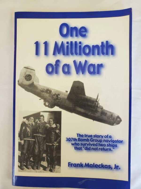 One 11 Millionth of a War By Frank Maleckas, Jr. 307th BG/372nd BS Navigator who survived 2 crashes October 1942 - October 1943