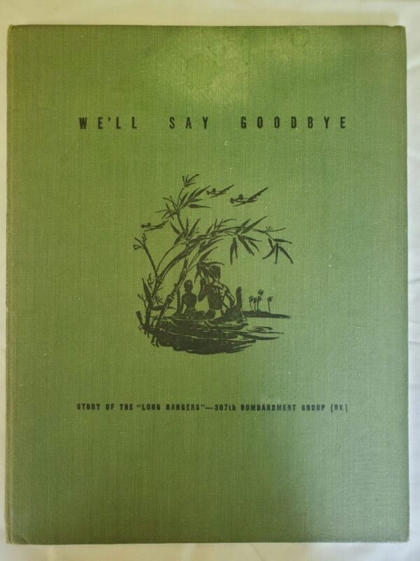 We'll Say Goodbye | Story of the Long Rangers 307th BG (H) 1st Ed. 1945 | Comprehensive History of the 307th BG