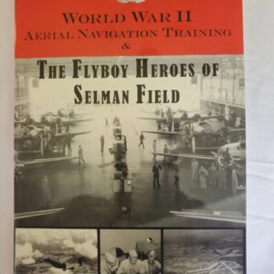 World War II Aerial Navigation Training & The Flyboy Heroes of Selman Field by Richard B. Chardkoff