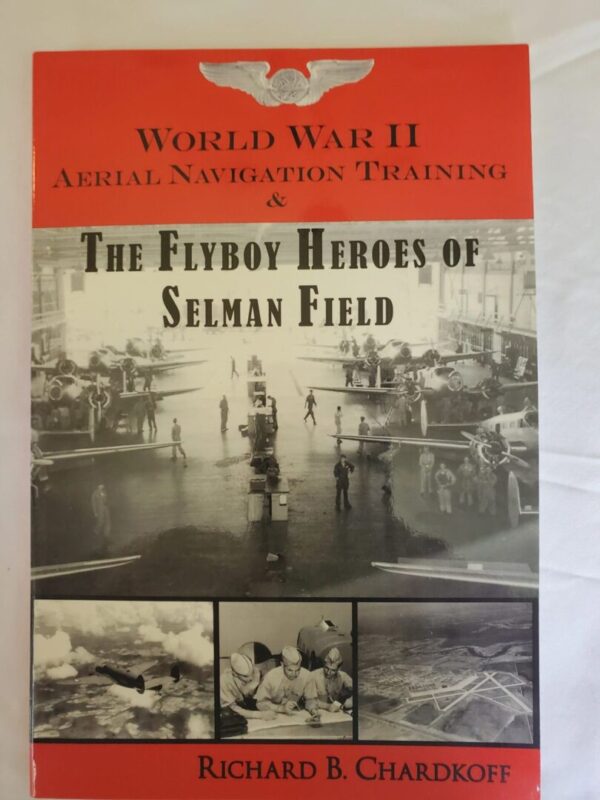 World War II Aerial Navigation Training & The Flyboy Heroes of Selman Field by Richard B. Chardkoff